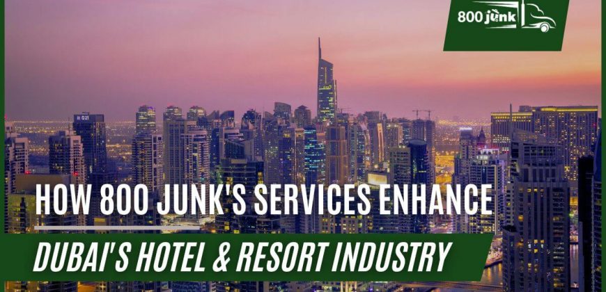 How 800 JUNK's Services Enhance Dubai's Hotel and Resort Industry